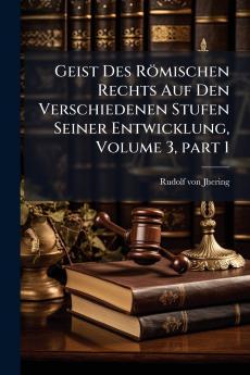 Geist Des Römischen Rechts Auf Den Verschiedenen Stufen Seiner Entwicklung Volume 3 part 1