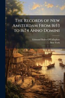 Records of New Amsterdam From 1653 to 1674 Anno Domini