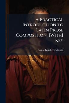 Practical Introduction to Latin Prose Composition. [With] Key