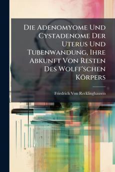Adenomyome Und Cystadenome Der Uterus Und Tubenwandung Ihre Abkunft Von Resten Des Wolff'schen Körpers