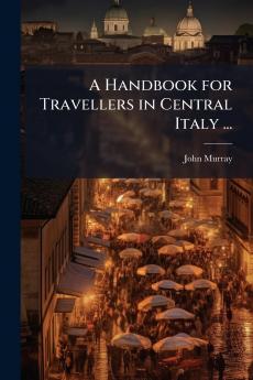 Handbook for Travellers in Central Italy ...