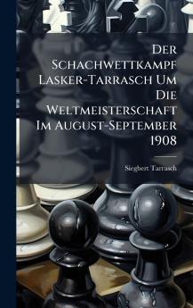 Schachwettkampf Lasker-Tarrasch Um Die Weltmeisterschaft Im August-September 1908