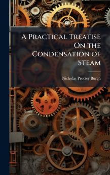 Practical Treatise On the Condensation of Steam