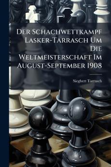 Schachwettkampf Lasker-Tarrasch Um Die Weltmeisterschaft Im August-September 1908