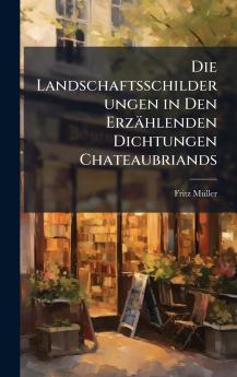 Landschaftsschilderungen in Den Erzählenden Dichtungen Chateaubriands