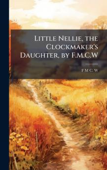 Little Nellie the Clockmaker's Daughter by F.M.C.W
