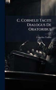 C. Cornelii Taciti Dialogus De Oratoribus