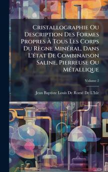 Cristallographie Ou Description Des Formes Propres Ã&#128; Tous Les Corps Du Règne MinÃ(c)ral Dans L'Ã(c)tat De Combinaison Saline Pierreuse Ou MÃ(c)tallique