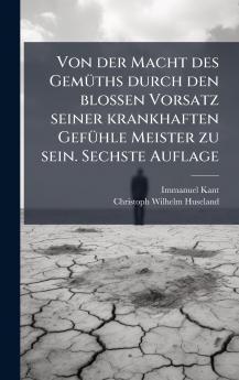 Von der Macht des GemÃ1/4ths durch den blossen Vorsatz seiner krankhaften GefÃ1/4hle Meister zu sein. Sechste Auflage
