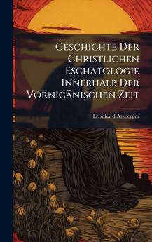 Geschichte Der Christlichen Eschatologie Innerhalb Der Vornicänischen Zeit