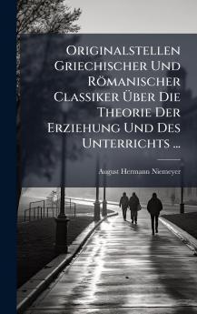 Originalstellen Griechischer Und Römanischer Classiker Ã&#156;ber Die Theorie Der Erziehung Und Des Unterrichts ...