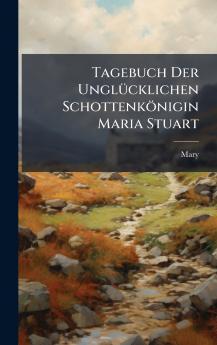 Tagebuch Der UnglÃ1/4cklichen Schottenkönigin Maria Stuart