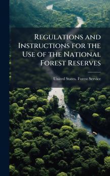 Regulations and Instructions for the Use of the National Forest Reserves