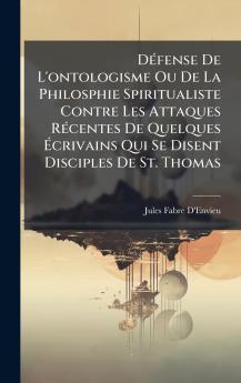 DÃ(c)fense De L'ontologisme Ou De La Philosphie Spiritualiste Contre Les Attaques RÃ(c)centes De Quelques Ã&#137;crivains Qui Se Disent Disciples De St. Thomas