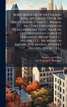 BÃ´rÃ´-Boedoer Op Het Eiland Java Afgebeeld Door En Onder Toezigt Van F.C. Wilsen Met Toelichtenden En Verklarenden Tekst Naar De Geschreven En Gedrukte Verhandelingen Van F.C. Wilsen J.F.G. Brumund En Andere Bescheiden Bewerkt En Uitg. Door C. Le...