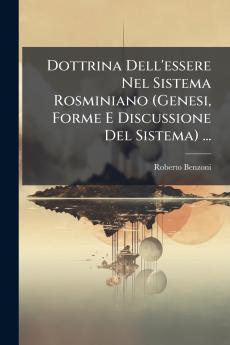 Dottrina Dell'essere Nel Sistema Rosminiano (Genesi Forme E Discussione Del Sistema) ...