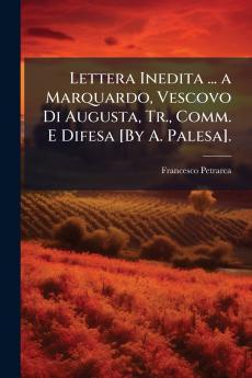 Lettera Inedita ... a Marquardo Vescovo Di Augusta Tr. Comm. E Difesa [By A. Palesa].