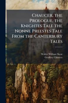 Chaucer the Prologue the Knightes Tale the Nonne Preestes Tale From the Canterbury Tales