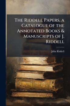 Riddell Papers a Catalogue of the Annotated Books & Manuscripts of J. Riddell