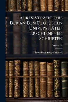 Jahres-Verzeichnis Der an Den Deutschen Universitäten Erschienenen Schriften