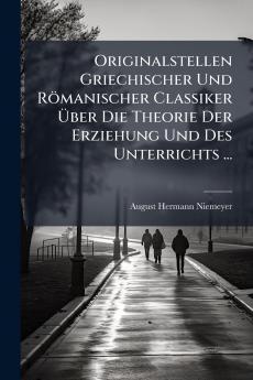 Originalstellen Griechischer Und Römanischer Classiker Ã&#156;ber Die Theorie Der Erziehung Und Des Unterrichts ...