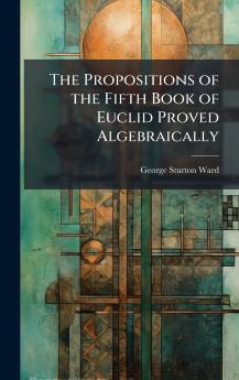 Propositions of the Fifth Book of Euclid Proved Algebraically