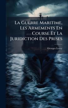 Guerre Maritime Les Armements En Course Et La Juridiction Des Prises