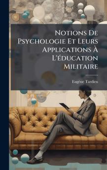 Notions De Psychologie Et Leurs Applications Ã&#128; L'Ã(c)ducation Militaire