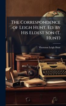 Correspondence of Leigh Hunt Ed. by His Eldest Son (T. Hunt)