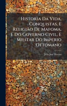 Historia Da Vida Conquistas E ReligiÃ£o De Mafoma E Do Governo Civil E Militar Do Imperio Ottomano