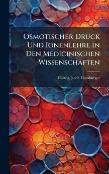 Osmotischer Druck Und Ionenlehre in Den Medicinischen Wissenschaften