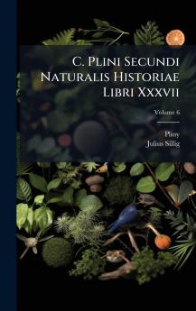 C. Plini Secundi Naturalis Historiae Libri Xxxvii