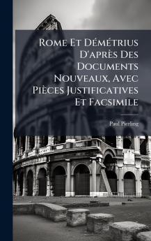 Rome Et DÃ(c)mÃ(c)trius D'après Des Documents Nouveaux Avec Pièces Justificatives Et Facsimile