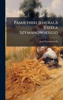 Pamietniki Jenerala Jozefa Szymanowskiego