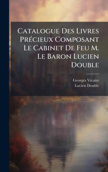 Catalogue Des Livres PrÃ(c)cieux Composant Le Cabinet De Feu M. Le Baron Lucien Double