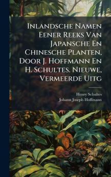 Inlandsche Namen Eener Reeks Van Japansche En Chinesche Planten Door J. Hoffmann En H. Schultes. Nieuwe Vermeerde Uitg