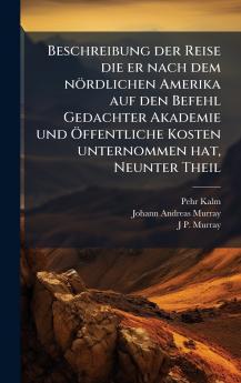 Beschreibung der Reise die er nach dem nördlichen Amerika auf den Befehl Gedachter Akademie und Ã-ffentliche Kosten unternommen hat Neunter Theil