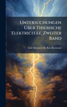 Untersuchungen Ãber Thierische Elektricität Zweiter Band