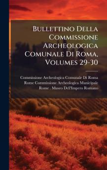 Bullettino Della Commissione Archeologica Comunale Di Roma Volumes 29-30