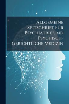 Allgemeine Zeitschrift FÃ1/4r Psychiatrie Und Psychisch-Gerichtliche Medizin