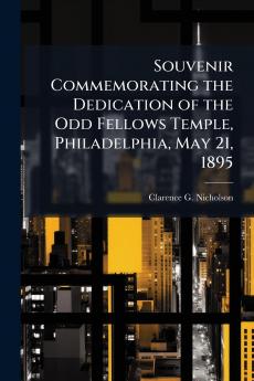 Souvenir Commemorating the Dedication of the Odd Fellows Temple Philadelphia May 21 1895