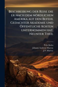 Beschreibung der Reise die er nach dem nÃ¶rdlichen Amerika auf den Befehl Gedachter Akademie und Ã?ffentliche Kosten unternommen hat Neunter Theil