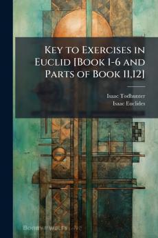 Key to Exercises in Euclid [Book 1-6 and Parts of Book 1112]