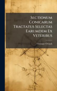 Sectionum Conicarum Tractatus Selectas Earumdem Ex Veteribus