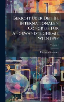 Bericht Ã?ber Den Iii. Internationalen Congress FÃ¼r Angewandte Chemie Wien 1898