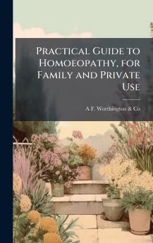 Practical Guide to Homoeopathy for Family and Private Use