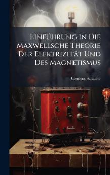 EinfÃ¼hrung in Die Maxwellsche Theorie Der ElektrizitÃ¤t Und Des Magnetismus