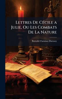 Lettres De CÃ©cile a Julie Ou Les Combats De La Nature