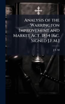 Analysis of the Warrington Improvement and Market Act 1854 [&c. Signed J.F.M.]