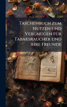 Taschenbuch zum Nutzen und VergnÃ¼gen fÃ¼r Tabaksraucher und ihre Freunde